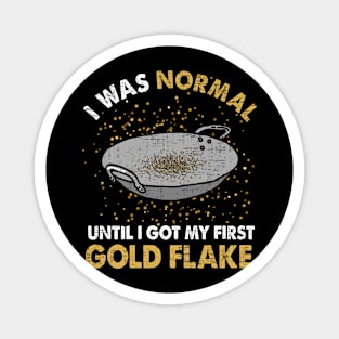 I Was Normal Until I Got My First Gold Flake Magnet